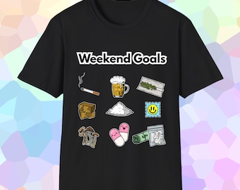 Weekend Goals Unisex Shirt, Funny Festival Tee, Dance Rave Techno, Gift, Softstyle, trippy drugs t shirt smoking drinking sniffing drugs