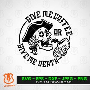 May include: A black and white digital graphic download. It depicts a skull wearing a tricorn hat, drinking from a mug, with the text "GIVE ME COFFEE OR GIVE ME DEATH" in a circular arrangement. Includes SVG, EPS, DXF, JPEG, and PNG files.