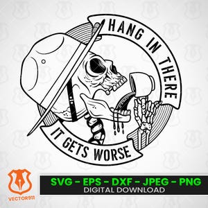 May include: Black and white digital download graphic featuring a skull wearing a hat and drinking from a mug. The text "HANG IN THERE" arches above the skull, with "IT GETS WORSE" below. The image includes file type options.
