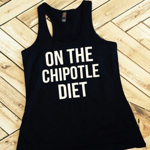 I&#39;m on the Chipotle Diet Racer Back Tank Top Shirt Work Out Yoga Burn Out Custom Colors, Plus Size Tees Tanks