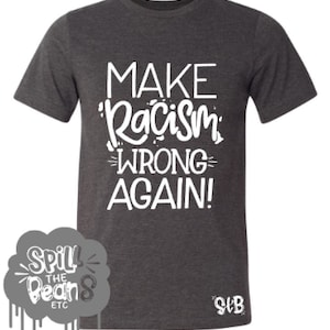 Make Racism Wrong Again, Activist Graphic Tee, Black Lives Tee, Dump Trump, No Racists Tee, Mens Tee, Women&#39;s Tee