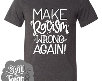 Make Racism Wrong Again, Activist Graphic Tee, Black Lives Tee, Dump Trump, No Racists Tee, Mens Tee, Women's Tee