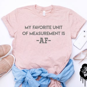 Favorite Measurement AF, Funny AF Shirt, Gift For Her, Graphic Tee, Trendy Shirt, Women&#39;s T-Shirt, AF Graphic Tee, Funny Gift, Unique