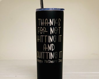 Father's Day Gift, Happy Father's Day Funny Tumbler, Thanks for Not Hitting It and Quitting It, Engraved Cup, Gift for Dad, Step Dad