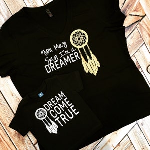 You May Say I&#39;m a Dreamer Dream Come True mommy and me matching shirts best friend tees mom life available toddler shirt dreamcatcher native