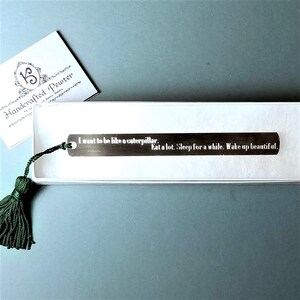 I want to be like a caterpillar. Eat a lot. Sleep for a while. Wake up beautiful. Pewter Bookmark