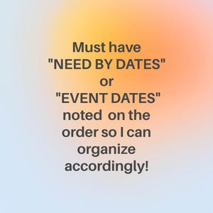 Puede incluir: Texto sobre un fondo borroso que dice: "Must have "NEED BY DATES" or "EVENT DATES" noted on the order so I can organize accordingly!"