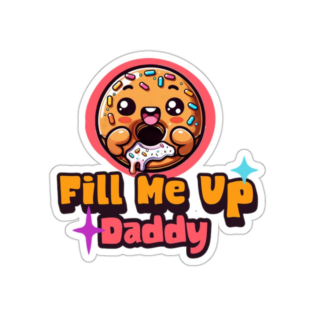 Funny Adult Doughnut Sticker, Fill Me up Daddy, Cute Quote Kiss-cut ...