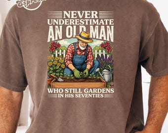 Never Underestimate an Old Man Who Still Gardens in His 90's T-Shirt, Shirts For Gardening Dad Men, Gardener Gift, Garden Lover Sweatshirt
