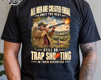 All Men Are Created Equal Only The Best Still Go Trap sShooting In Their Seventies Shirt, Funny Shooting Gift for Dad Grandpa Fathers Day
