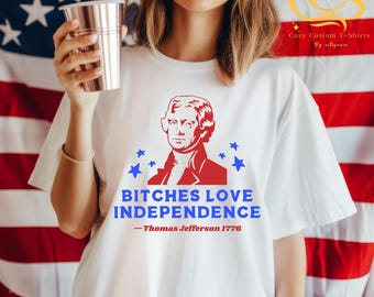 Bitches Love Independence Shirt,Independence Day Shirt,Founding Father 1776 Shirt,USA Fourth Of July  Shirt,Women shirt,Thomas Jefferson Tee