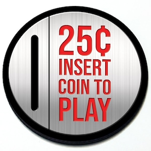 May include: A circular token with a silver-coloured face and a black border. It features a vertical slot and the red text "25¢ INSERT COIN TO PLAY".