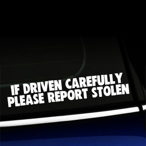 If driven carefully Please report stolen - Funny Decal - Choose your color!