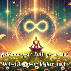 May include: A colourful, abstract image with a glowing infinity symbol and a person meditating in a lotus position. The image is surrounded by flowers and butterflies, and the text "Achieve your full potential Unlocking your higher self" is written at the bottom.