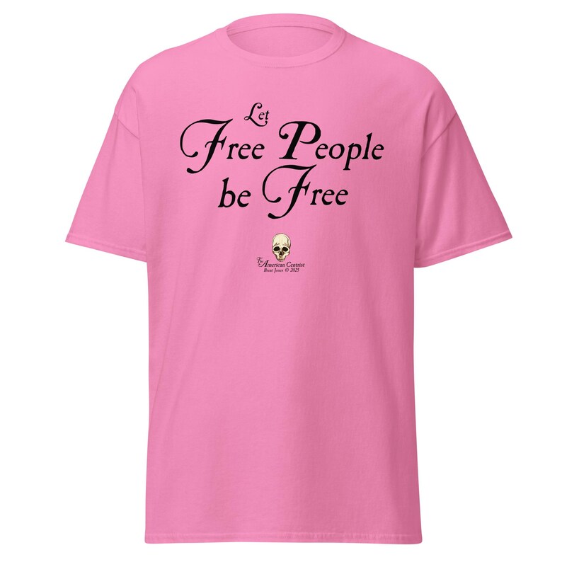 Let Free People Be Free -- The American Centrist, Classic unisex tee shirt