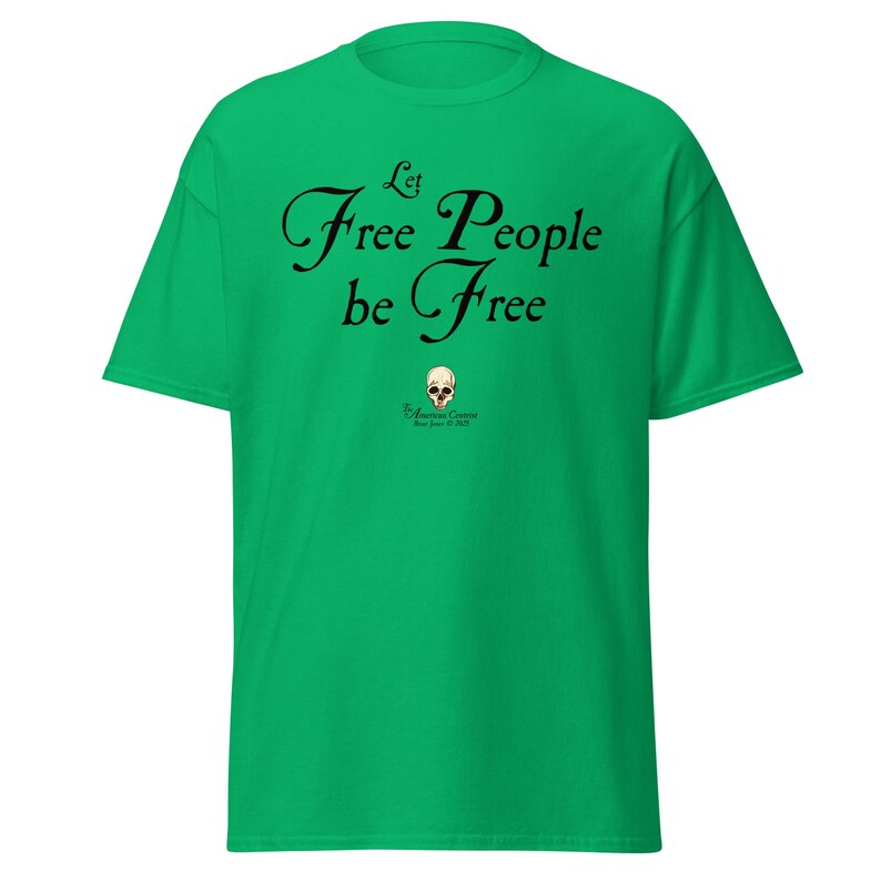 Let Free People Be Free -- The American Centrist, Classic unisex tee shirt