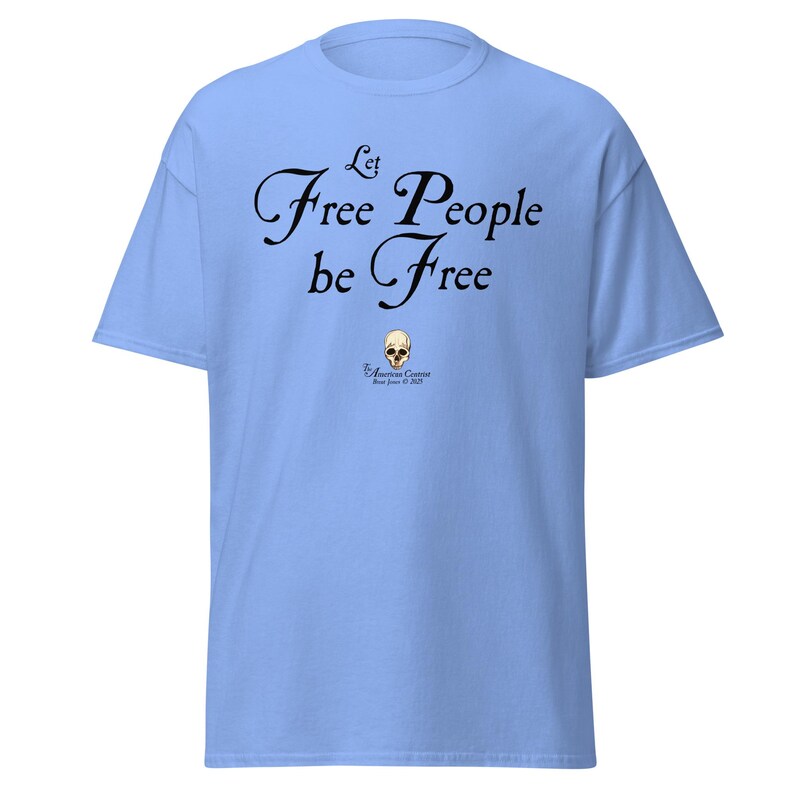 Let Free People Be Free -- The American Centrist, Classic unisex tee shirt