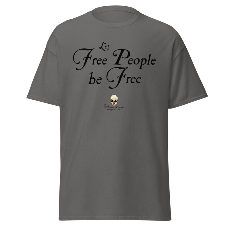 Let Free People Be Free -- The American Centrist, Classic unisex tee shirt
