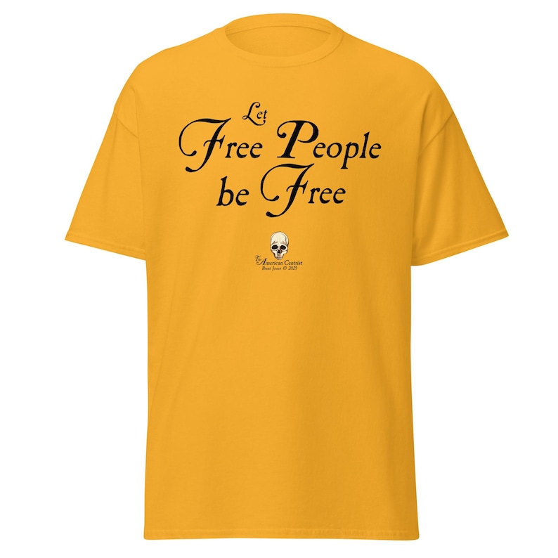Let Free People Be Free -- The American Centrist, Classic unisex tee shirt