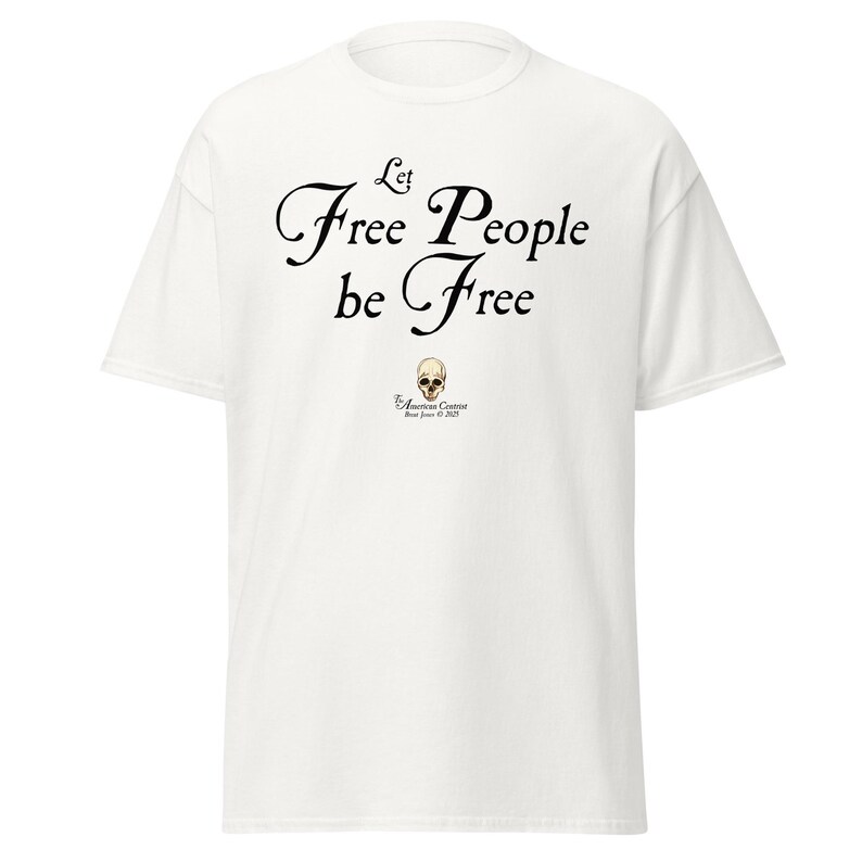 Let Free People Be Free -- The American Centrist, Classic unisex tee shirt