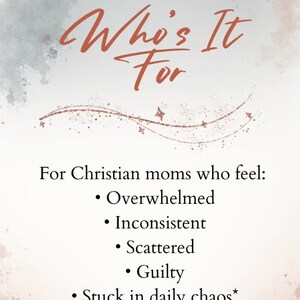 May include: A digital graphic with the text "Who's It For" in a stylized, rust-colored font. Below, the text lists feelings: overwhelmed, inconsistent, scattered, guilty, and stuck in daily chaos, aimed at Christian mothers.
