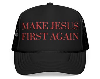 Make Jesus First Again Foam Trucker Hat (Embroidery)