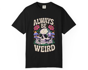 Always Be Weird Unisex T-shirt - Unique Tee for Eccentric Individuals, Garment-Dyed Shirt, Quirky Top, Statement Tshirt, Gift for