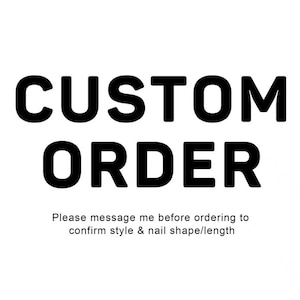 May include: A white background with the words "CUSTOM ORDER" in bold black letters. Below, smaller text reads "Please message me before ordering to confirm style & nail shape/length."
