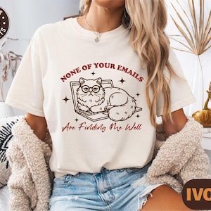 None Of Your Emails Are Finding Me Well Shirt, Funny Cat Lovers Shirt, Gift for Coworker, Funny Work Shirt, Comfort Colors Funny Office Tee