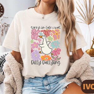 Sorry I&#39;m Late I Was Dilly Dallying Shirt, Funny Goose Shirt, Dilly Dallying Goose Tee, Floral Goose Shirt, Gift For Her, Preppy Girly Gift