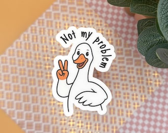 Not My Problem Goose Sticker: Funny Laptop Decal, Durable & Waterproof - Matte, Glossy, Holographic