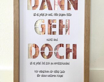 May include: A framed print with the words "DANN ist es jetzt so weit. Alle sagen Bitte GEH nicht! Und DOCH ist es jetzt Zeit sich zu verabschieden! Wir wünschen dir alles Gute für deine weiteren Wege!" The words "DANN", "GEH", and "DOCH" are cut out of the frame and filled with euro banknotes.