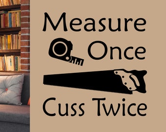 Funny Wall Decal Measure Once Cuss Twice, Woodworker Vinyl Wall Lettering Sign, Humorous Gift for Carpenter, Garage Office Wood Shop Decal