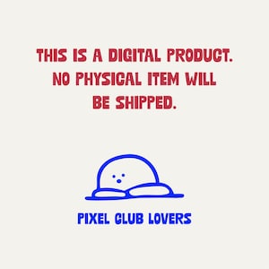 May include: A digital product announcement with the text "THIS IS A DIGITAL PRODUCT. NO PHYSICAL ITEM WILL BE SHIPPED." A blue cartoon character is below the text, with the words "PIXEL CLUB LOVERS" in blue.