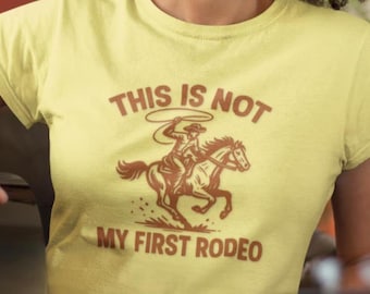 Not My First Rodeo T-Shirt: Western Cowboy/Cowgirl Ranch Tee