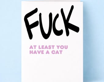 Fuck, at Least You Have a Cat Greeting Card: Funny Sympathy Card