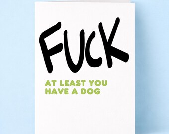 Fuck, at Least You Have a Dog Greeting Card: Funny Sympathy Card