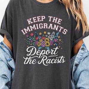 Comfort Colors® Keep the Immigrants Deport the Racists, No Human is Illegal,Antiracist Tee,Pro immigrant Top,Immigration Social Justice Gift