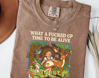 Comfort Colors® What a F*cked Up Time to Be Alive Shirt, Adult Humor Sweatshirt, Funny Sweater, Dark Humor Tee, Sarcastic T-Shirt