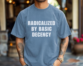 Geradicaliseerd op basis van fatsoen Comfort Colors®-shirt, shirt voor politiek protest, cadeau feministische activist, liberaal unisex T-shirt