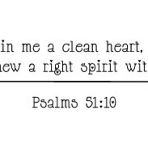 Create in me a clean heart O God and renew a right spirit within me. Psalms 51:10 Wall Vinyl Decal