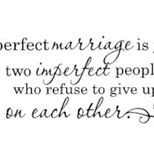 A perfect marriage is just two imperfect people who refuse to give up on each other Vinyl Wall Decal