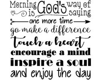 Morning is God's way of saying one more time go make a difference touch a heart encourage a mind inspire a soul and enjoy the day wall decal