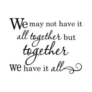 We May Not Have It All Together But Together We Have It All - Vinyl Wall Decal