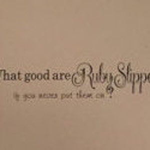 May include: Wall decal with the text "What good are Ruby Slippers if you never put them on?"