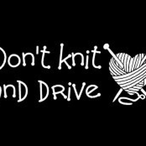 Don't knit and drive - car vinyl decal laptop vinyl decal