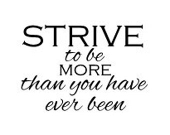 Strive to be more than you have ever been - wall decal
