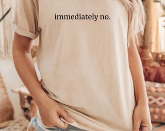 Immediately No T-Shirt: Funny Sarcastic Humor Shirt