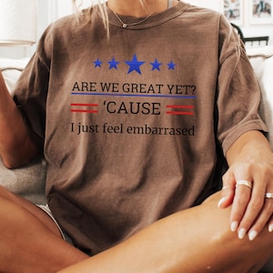 Are We Great Yet Cause I Just Feel Embarrassed Png, Anti-Trump Png, Anti-MAGA Png Political Png Resist Fascism Png
