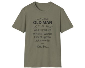 May include: A green t-shirt with a humorous saying about an old man. The text reads: "I am a grumpy old man. I do what I want when I want where I want! Except I gotta ask my wife... One Sec..."